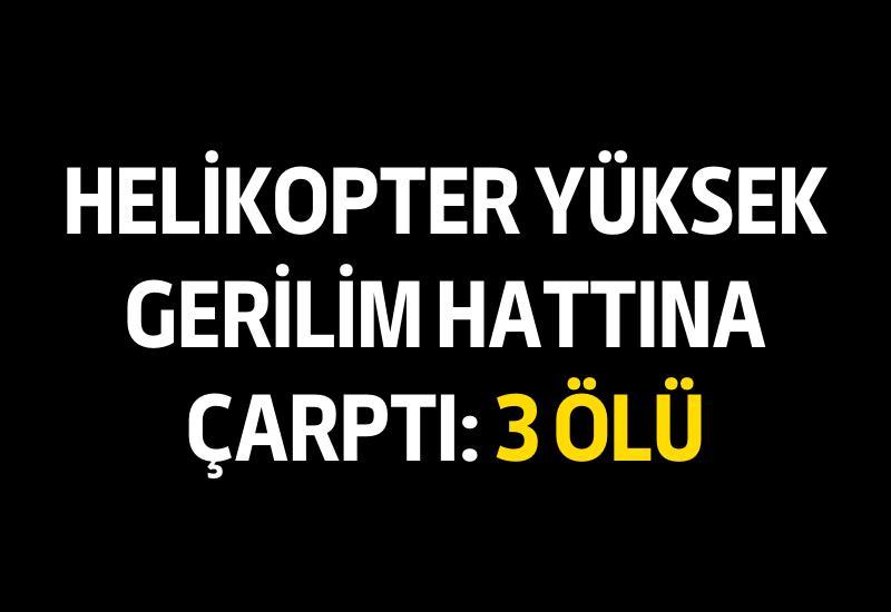 Helikopter yüksek gerilim hattına çarptı: 3 ölü