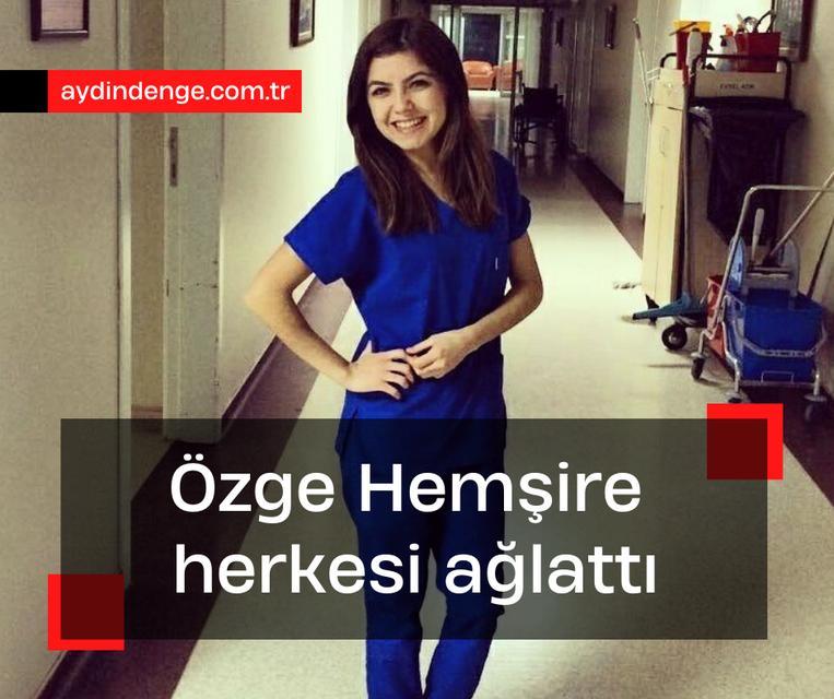 Özge Hemşire herkesi ağlattı