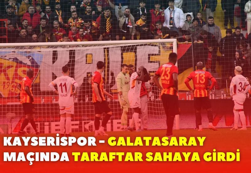 Kayserispor - Galatasaray maçında taraftar sahaya girdi