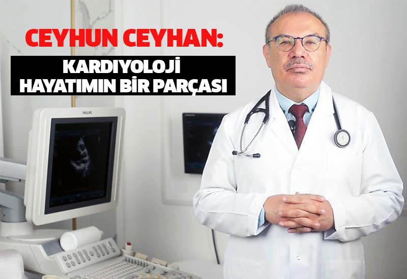 Ceyhun Ceyhan: Kardiyoloji hayatımın bir parçası