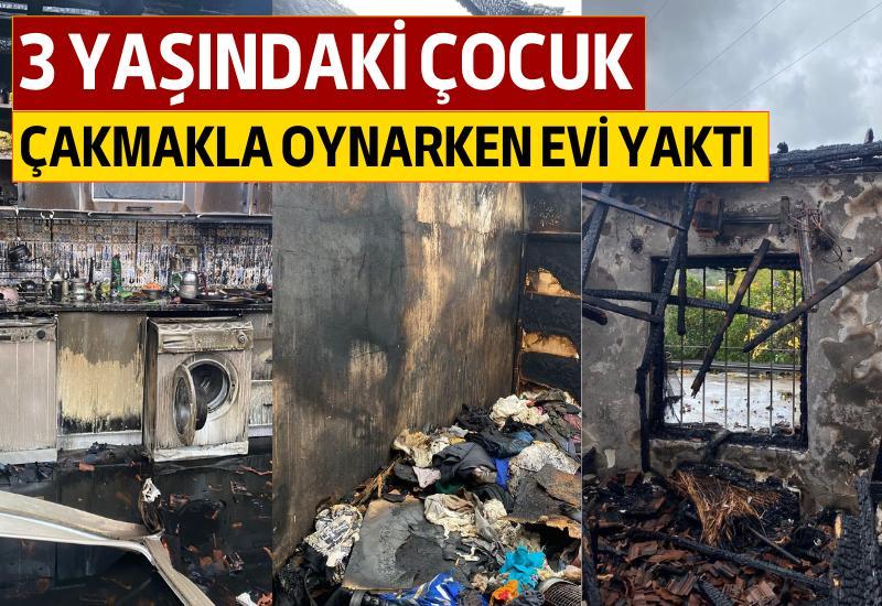 3 yaşındaki çocuk çakmakla oynarken evi yaktı