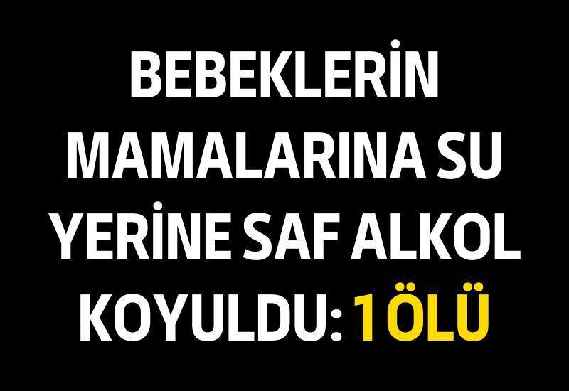 Bebeklerin mamalarına su yerine saf alkol koyuldu: 1 ölü