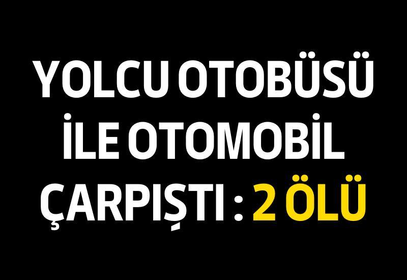 Yolcu otobüsü ile otomobil çarpıştı : 2 ölü