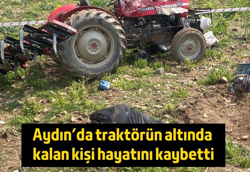 Aydın'da traktörün altında kalan kişi hayatını kaybetti