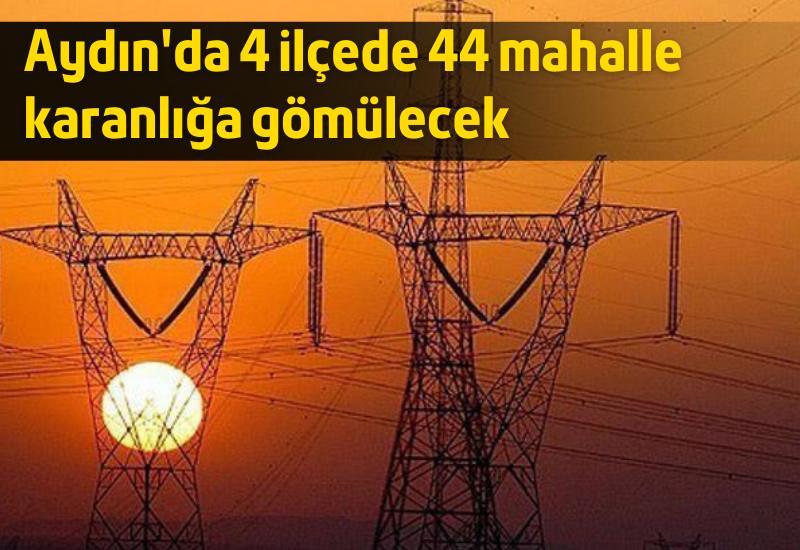 Aydın'da 4 ilçede 44 mahalle karanlığa gömülecek