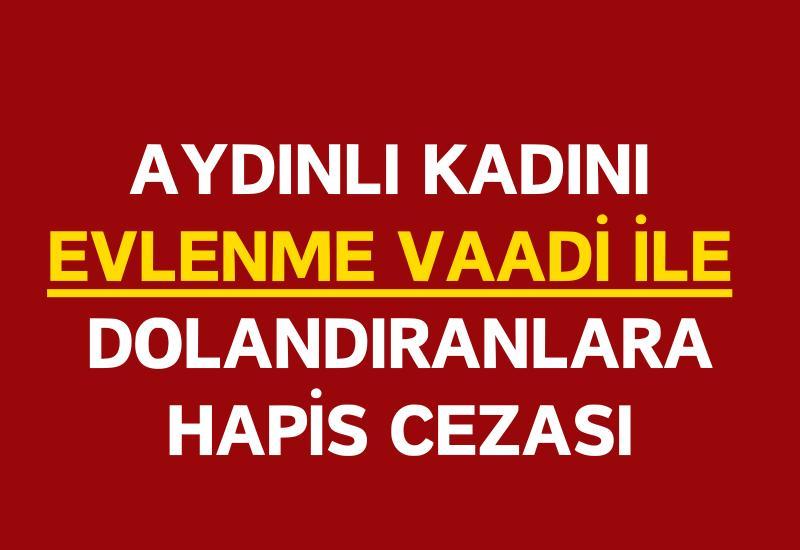 Aydınlı kadını evlenme vaadi ile dolandıranlara hapis cezası