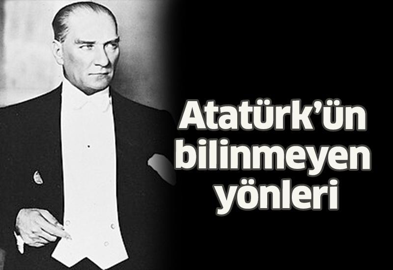 Atatürk’ün bilinmeyen yönleri