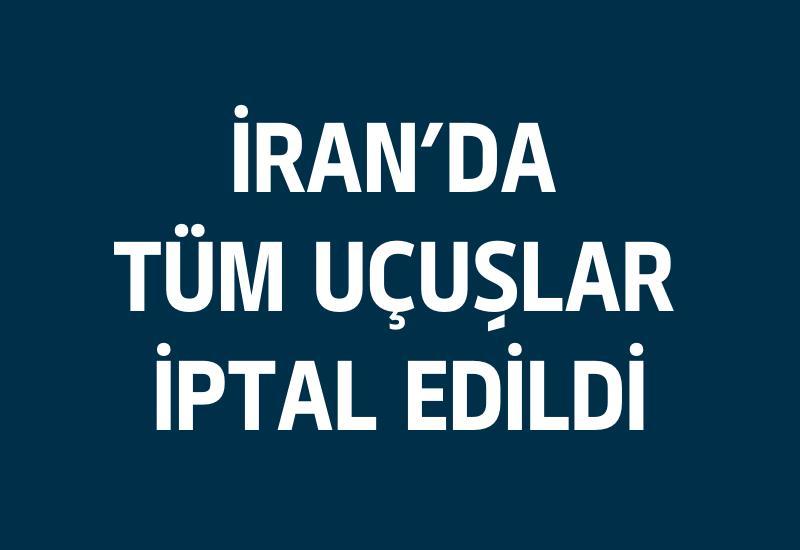 İran'da tüm uçuşlar iptal edildi