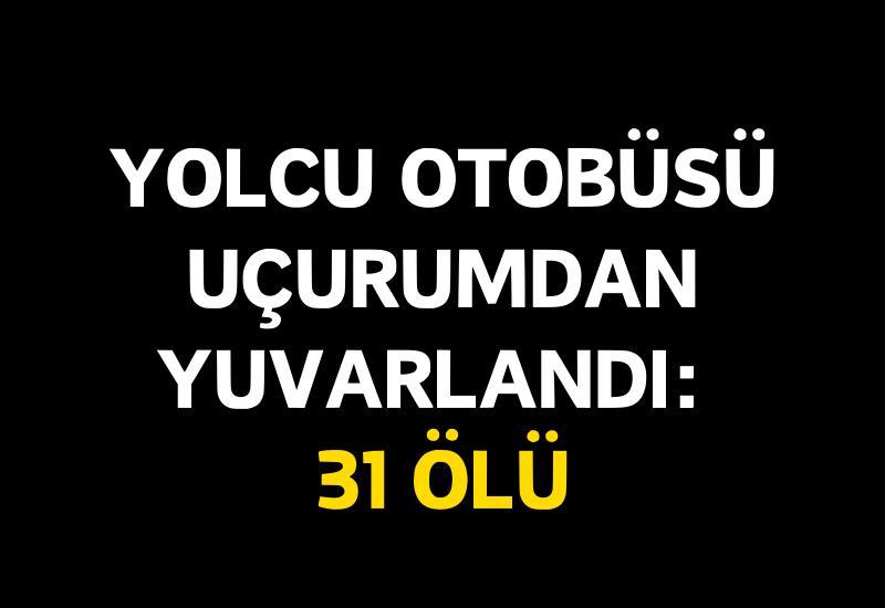 Yolcu otobüsü uçurumdan yuvarlandı: 31 ölü