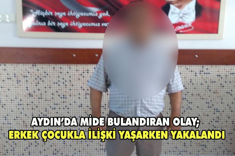 Aydın’da mide bulandıran olay; Erkek çocukla ilişki yaşarken yakalandı