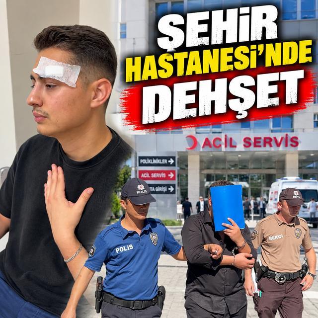 Şehir Hastanesi'nde dehşet