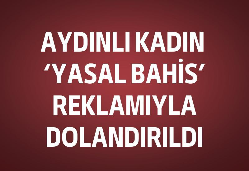 Aydınlı kadın 'yasal bahis' reklamıyla dolandırıldı