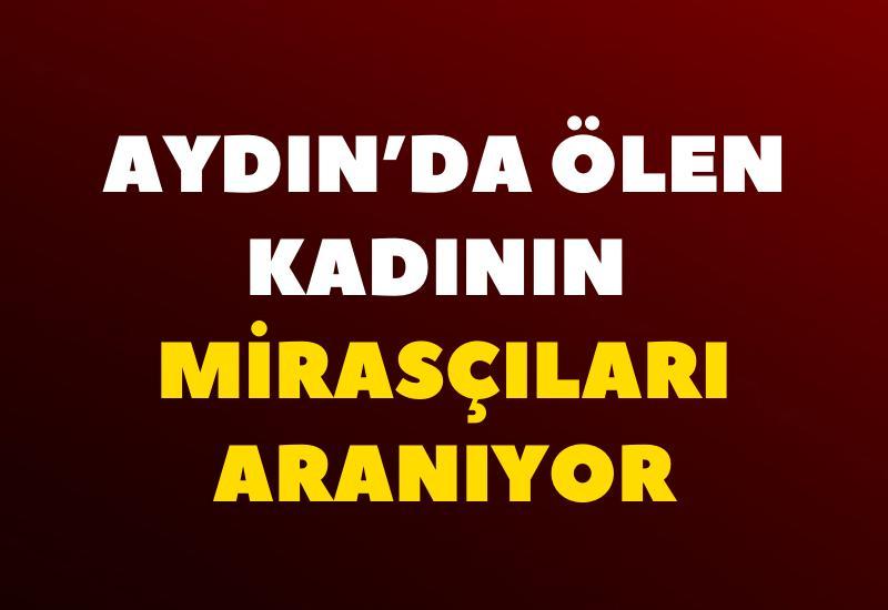 Aydın'da ölen kadının mirasçıları aranıyor