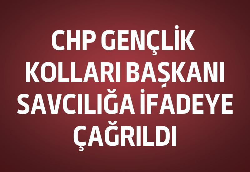 CHP Gençlik Kolları Başkanı savcılığa ifadeye çağrıldı