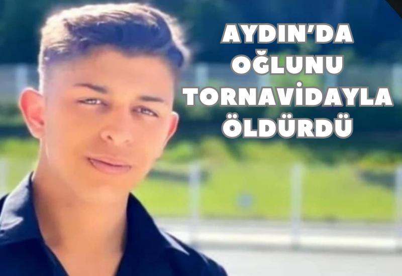 Aydın’da oğlunu tornavidayla öldürdü