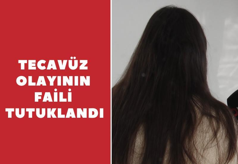 Tecavüz olayının faili tutuklandı