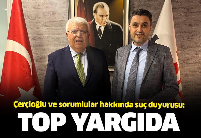 Çerçioğlu ve sorumlular hakkında suç duyurusu: Top yargıda