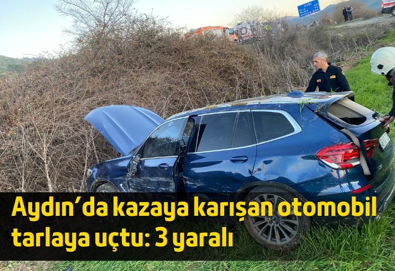 Aydın'da kazaya karışan otomobil tarlaya uçtu: 3 yaralı