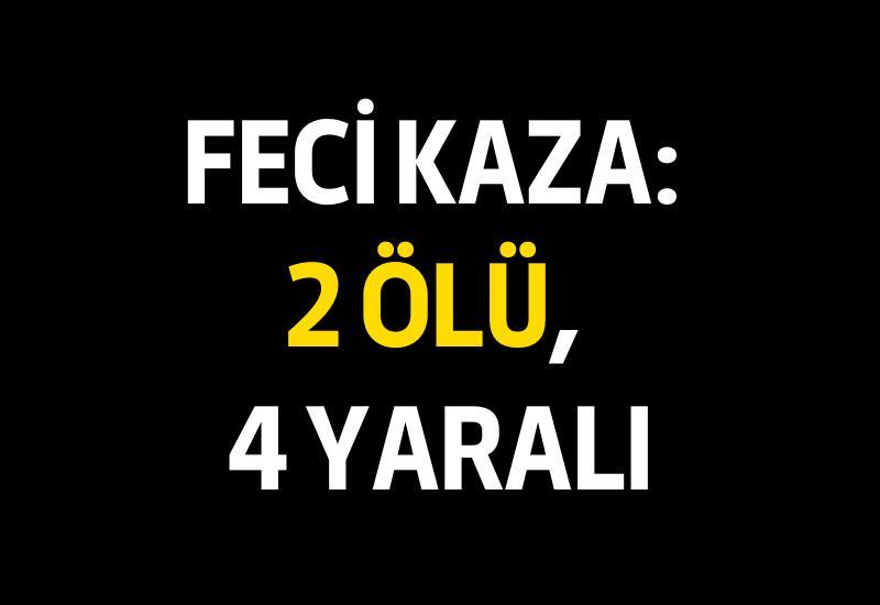 Feci kaza: 2 ölü, 4 yaralı