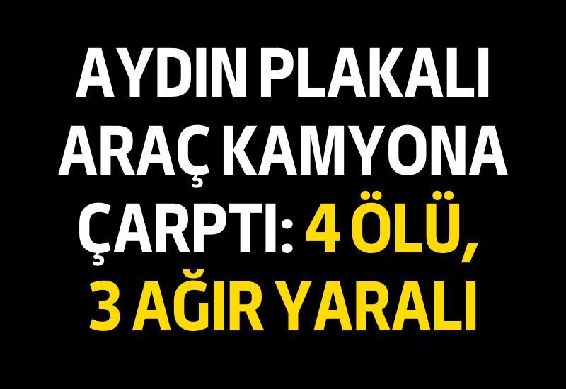 Aydın plakalı araç kamyona çarptı: 4 ölü, 3 ağır yaralı