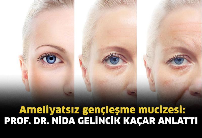 Ameliyatsız gençleşme mucizesi: Prof. Dr. Nida Gelincik Kaçar anlattı