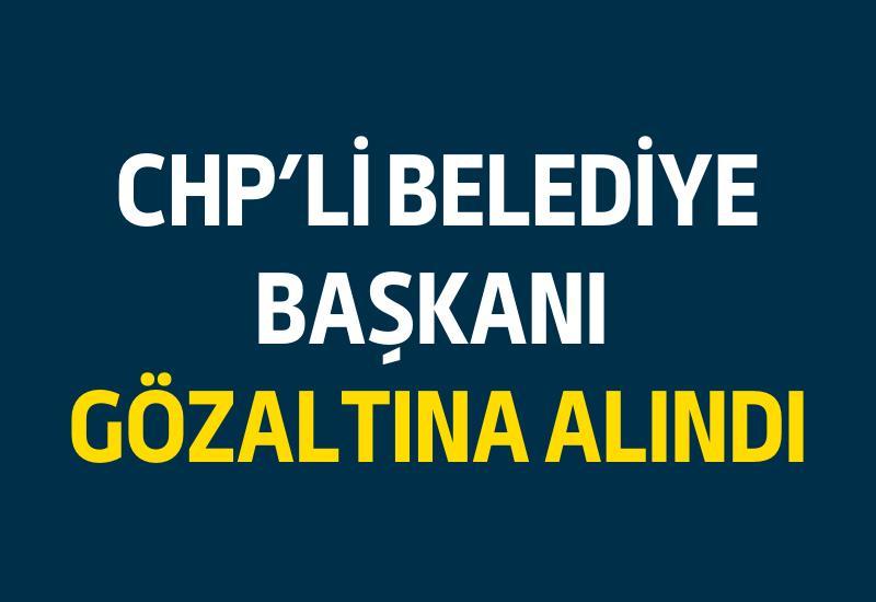 CHP'li Belediye Başkanı gözaltına alındı