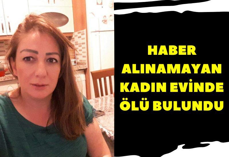 Haber alınamayan kadın evinde ölü bulundu