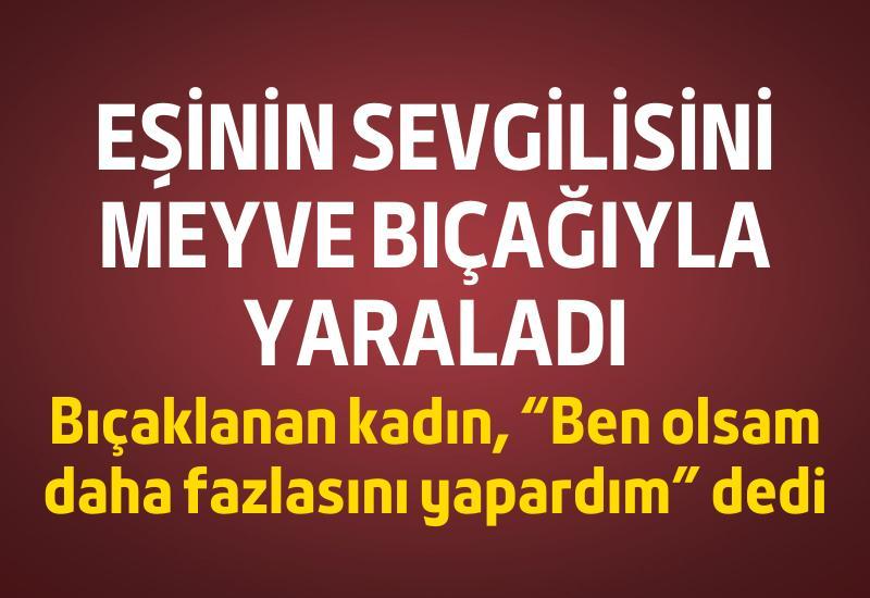 Eşinin sevgilisini meyve bıçağıyla yaraladı