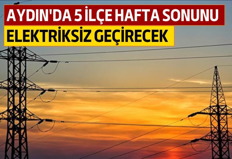 Aydın'da 5 ilçe hafta sonunu elektriksiz geçirecek