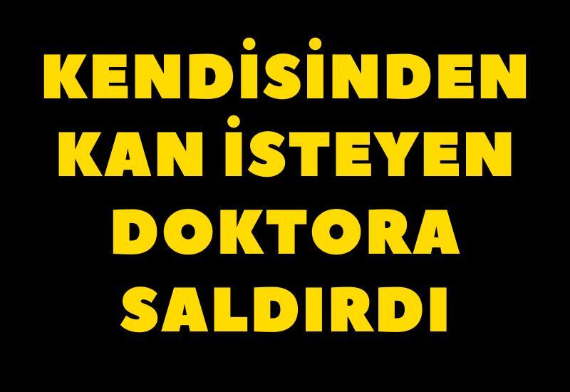 Kendisinden kan isteyen doktora saldırdı