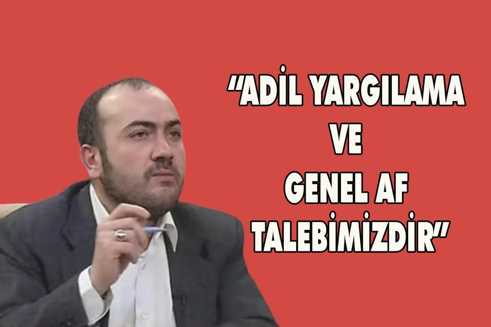 “Adil Yargılama ve Genel Af talebimizdir”