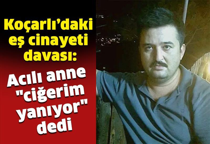 Koçarlı’daki eş cinayeti davası: Acılı anne "ciğerim yanıyor" dedi