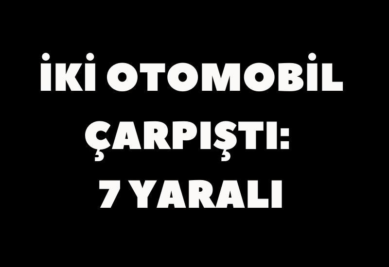 İki otomobil çarpıştı: 7 yaralı