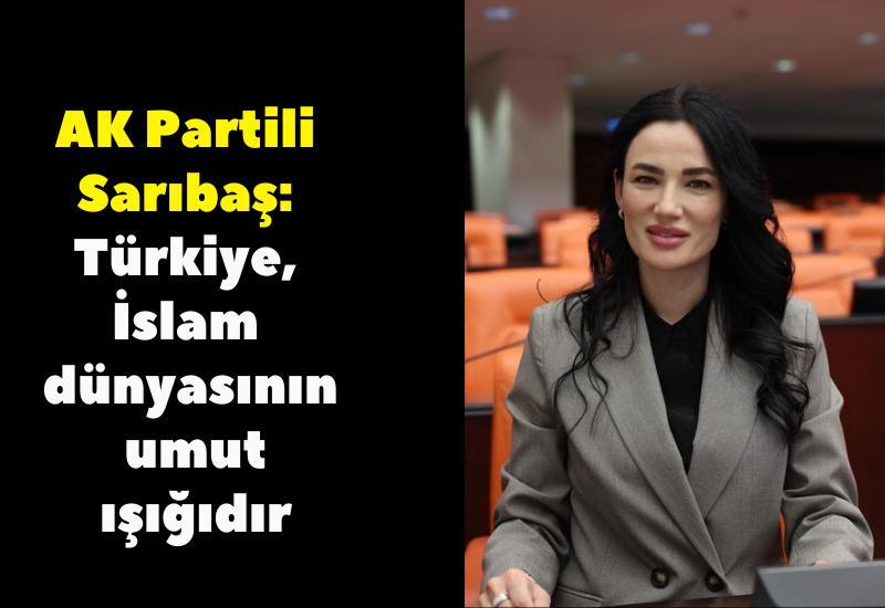 AK Partili Sarıbaş: Türkiye, İslam dünyasının umut ışığıdır