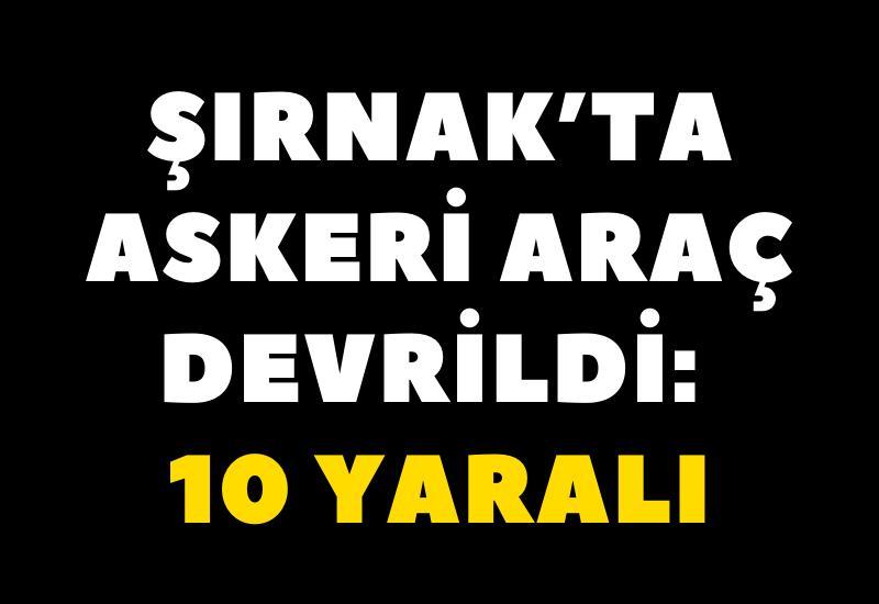 Şırnak'ta askeri araç devrildi: 10 yaralı