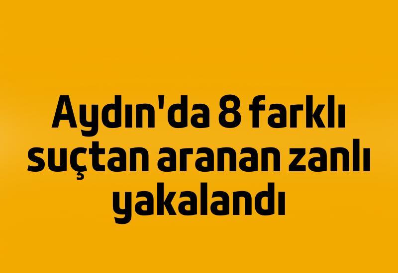 Aydın'da 8 farklı suçtan aranan zanlı yakalandı