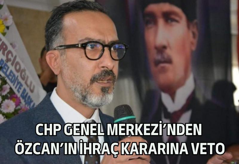 CHP Genel Merkezi’nden Özcan'ın ihraç kararına veto