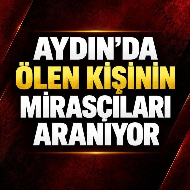 Aydın'da ölen kişinin mirasçıları aranıyor