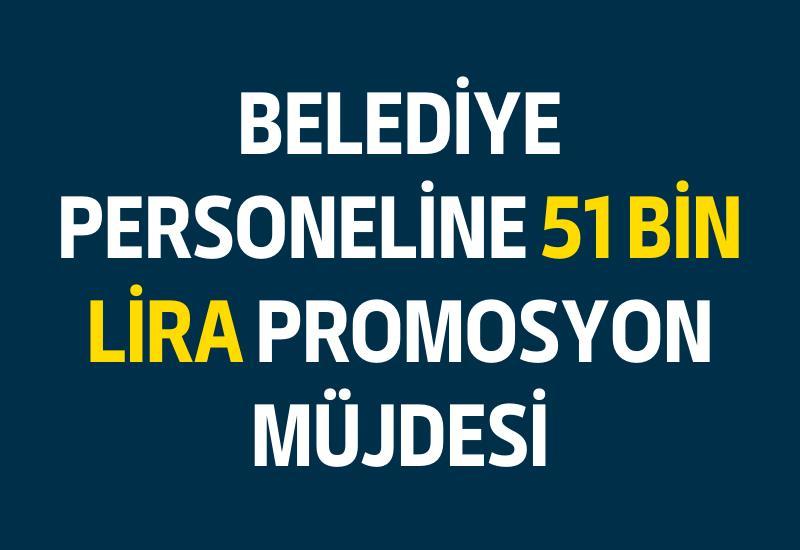 Belediye personeline 51 bin lira promosyon müjdesi