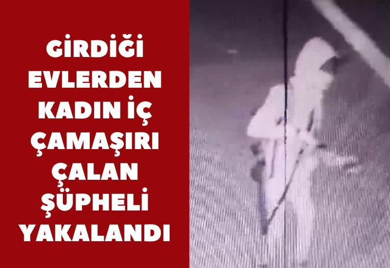 Girdiği evlerden kadın iç çamaşırı çalan şüpheli yakalandı