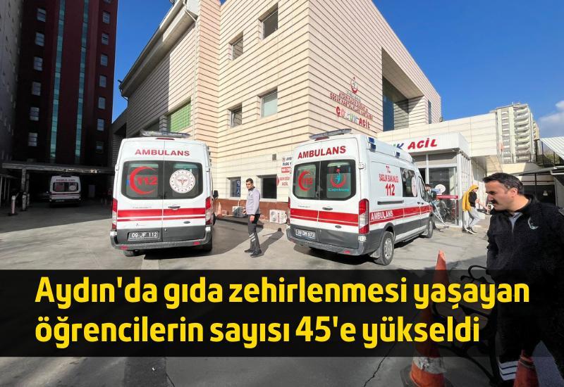 Aydın'da gıda zehirlenmesi yaşayan öğrencilerin sayısı 45'e yükseldi