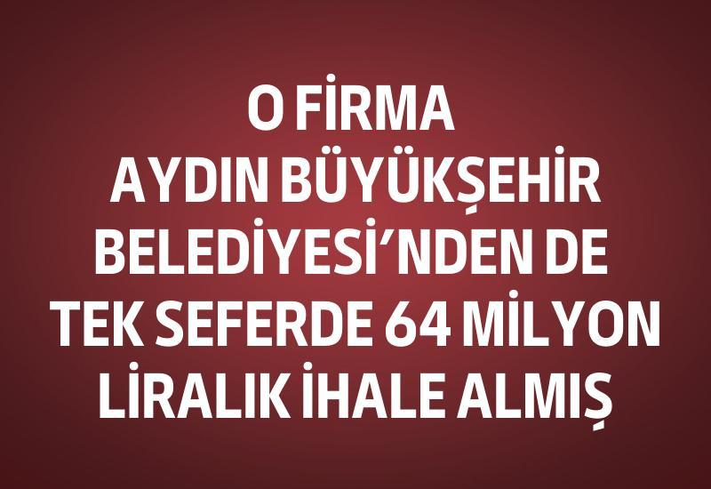 O firma Aydın Büyükşehir Belediyesi'nden de tek seferde 64 milyon liralık ihale almış