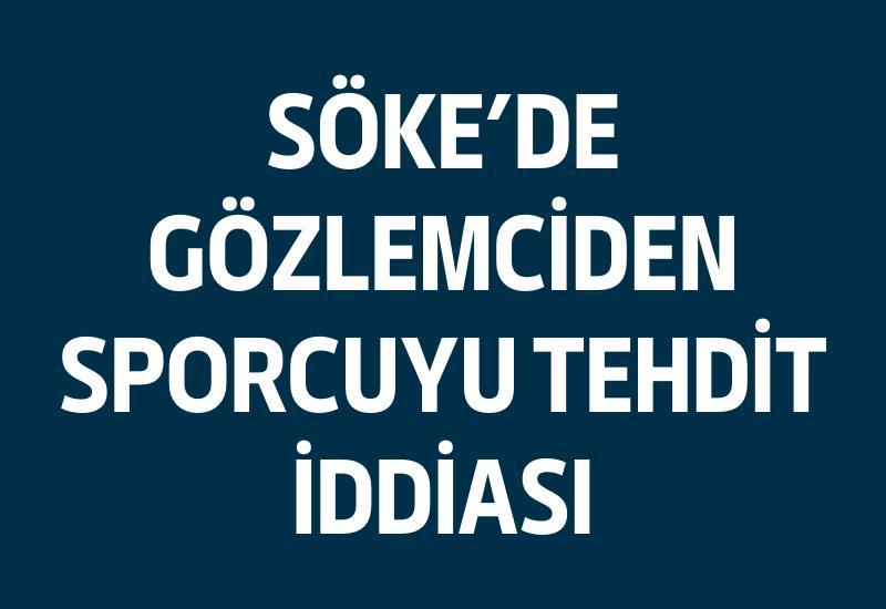 Söke'de gözlemciden sporcuyu tehdit iddiası