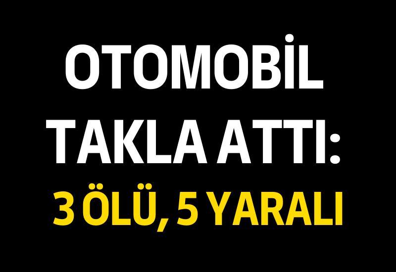 Otomobil takla attı: 3 ölü, 5 yaralı