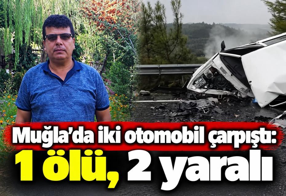 Muğla'da iki otomobil çarpıştı: 1 ölü, 2 yaralı