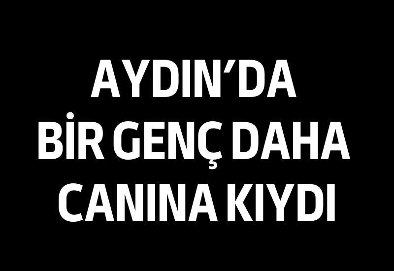 Aydın'da bir genç daha canına kıydı