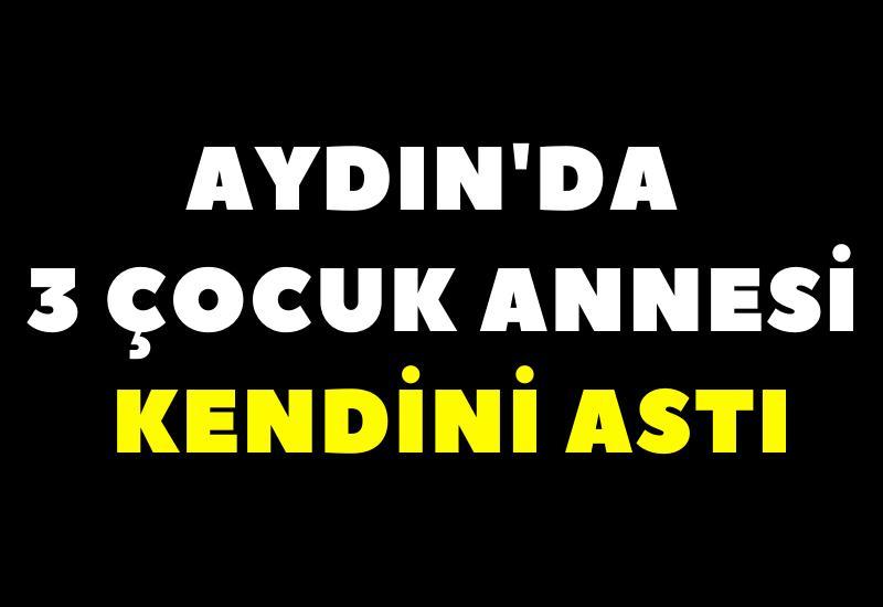 Aydın'da 3 çocuk annesi kendini astı