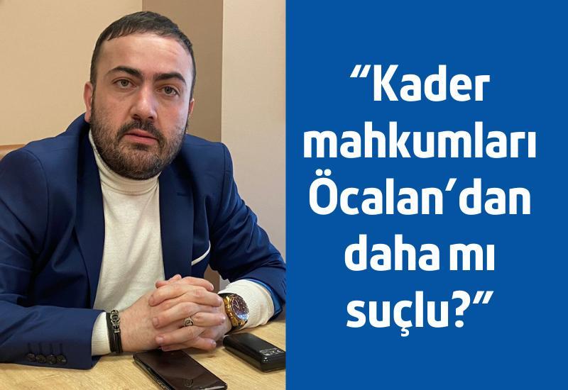 "Kader mahkumları Öcalan’dan daha mı suçlu?"