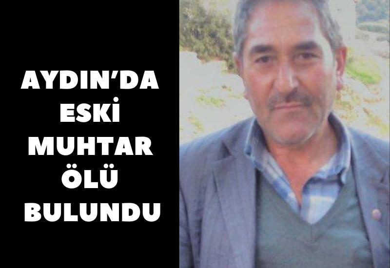 Aydın’da eski muhtar ölü bulundu