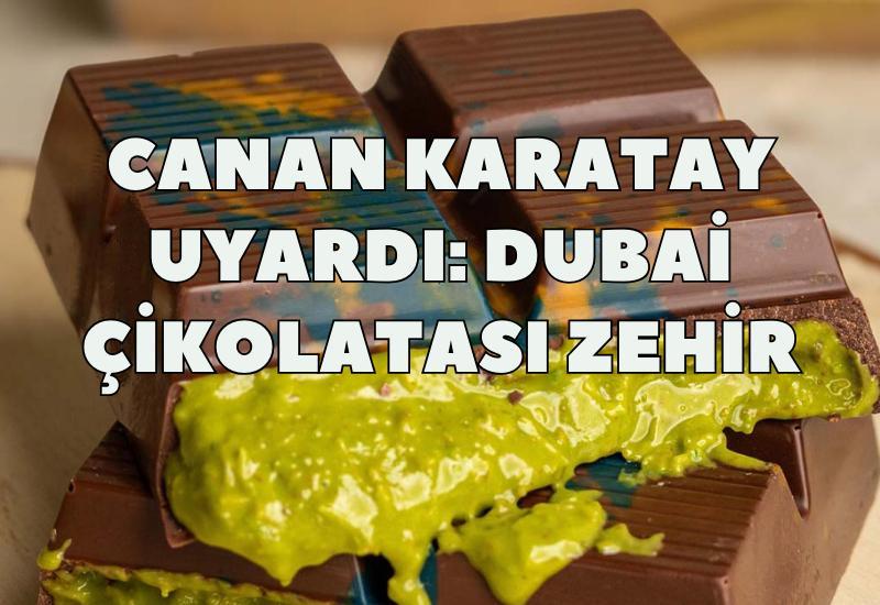 Canan Karatay uyardı: Dubai çikolatası zehir